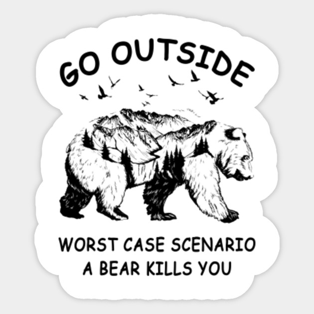Go Outside Worst Case Scenario,A Bear Kill You Funny Bear Mountain